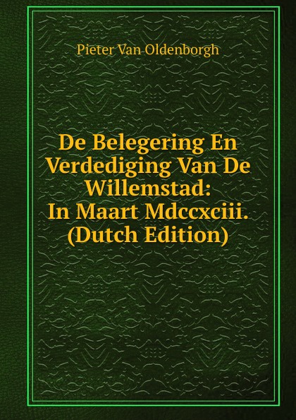 De Belegering En Verdediging Van De Willemstad: In Maart Mdccxciii. (Dutch Edition)