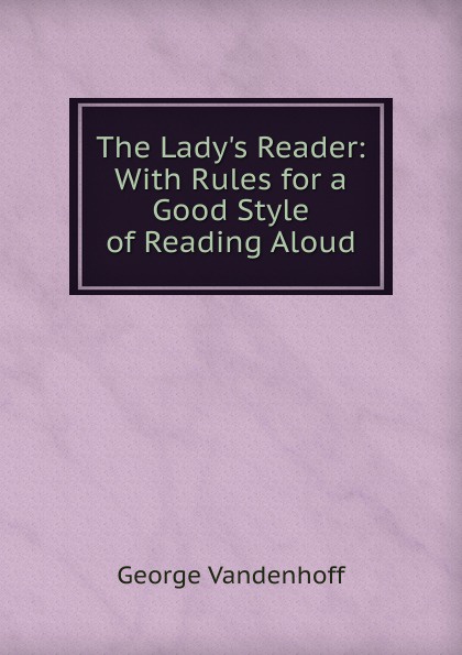 The Lady.s Reader: With Rules for a Good Style of Reading Aloud
