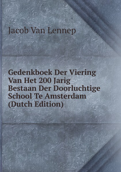 Gedenkboek Der Viering Van Het 200 Jarig Bestaan Der Doorluchtige School Te Amsterdam (Dutch Edition)