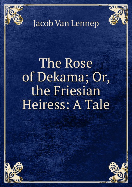 The Rose of Dekama; Or, the Friesian Heiress: A Tale