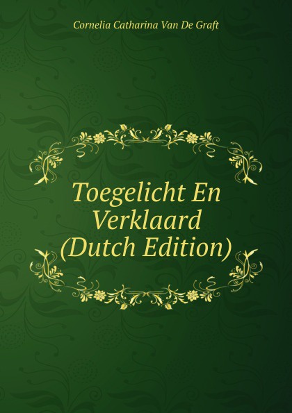 Toegelicht En Verklaard (Dutch Edition)