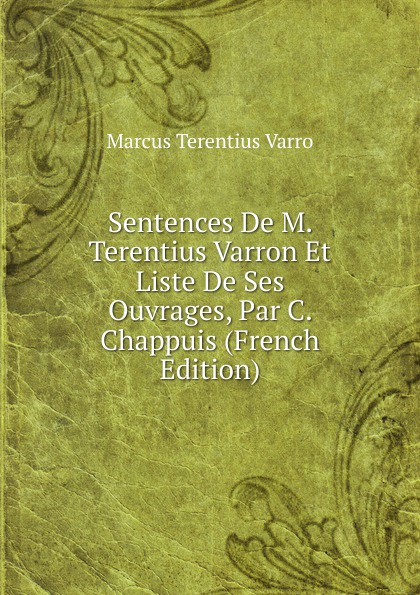 Sentences De M. Terentius Varron Et Liste De Ses Ouvrages, Par C. Chappuis (French Edition)