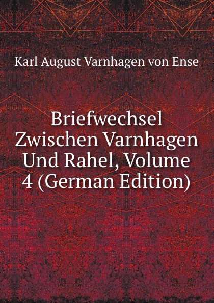 Briefwechsel Zwischen Varnhagen Und Rahel, Volume 4 (German Edition)