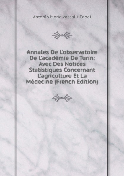 Annales De L.observatoire De L.academie De Turin: Avec Des Notices Statistiques Concernant L.agriculture Et La Medecine (French Edition)