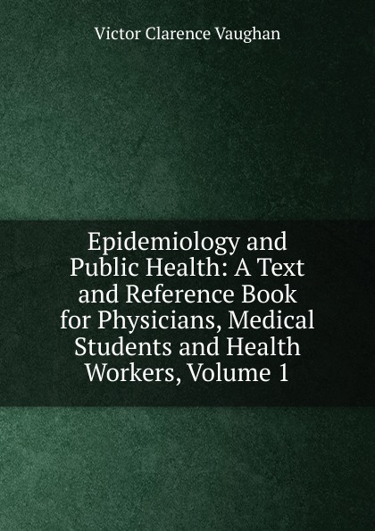 Epidemiology and Public Health: A Text and Reference Book for Physicians, Medical Students and Health Workers, Volume 1