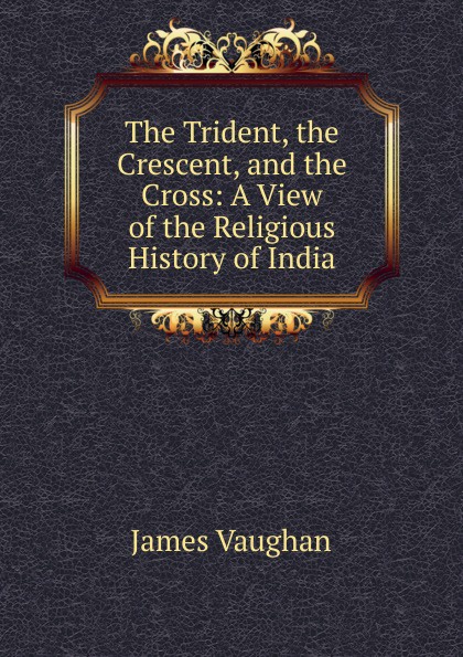 The Trident, the Crescent, and the Cross: A View of the Religious History of India