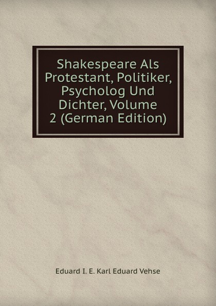 Shakespeare Als Protestant, Politiker, Psycholog Und Dichter, Volume 2 (German Edition)