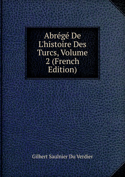 Abrege De L.histoire Des Turcs, Volume 2 (French Edition)