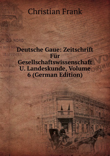 Deutsche Gaue: Zeitschrift Fur Gesellschaftswissenschaft U. Landeskunde, Volume 6 (German Edition)