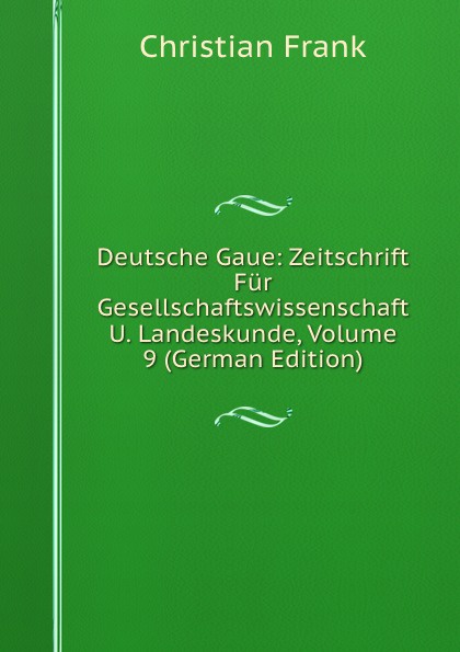 Deutsche Gaue: Zeitschrift Fur Gesellschaftswissenschaft U. Landeskunde, Volume 9 (German Edition)