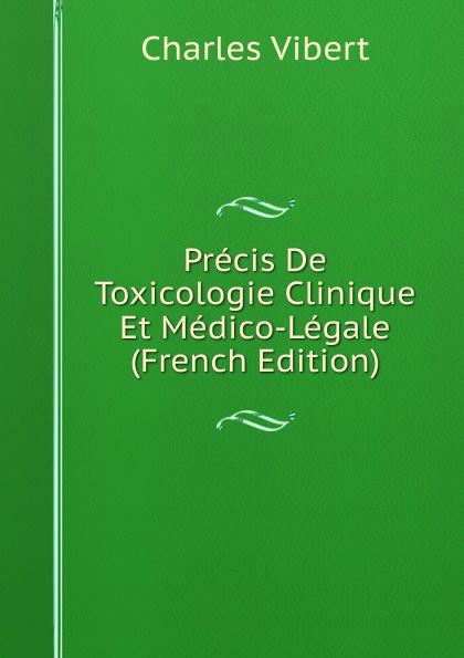 Precis De Toxicologie Clinique Et Medico-Legale (French Edition)
