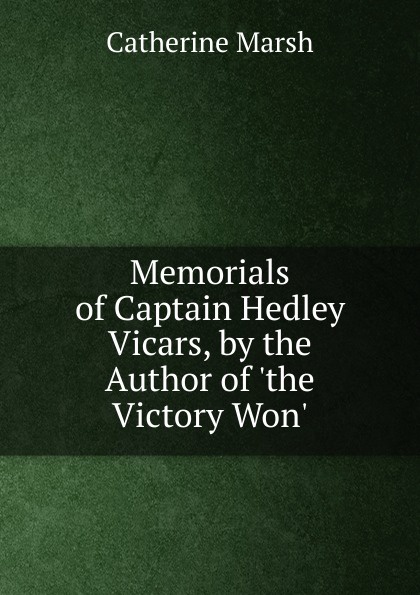 Memorials of Captain Hedley Vicars, by the Author of .the Victory Won..