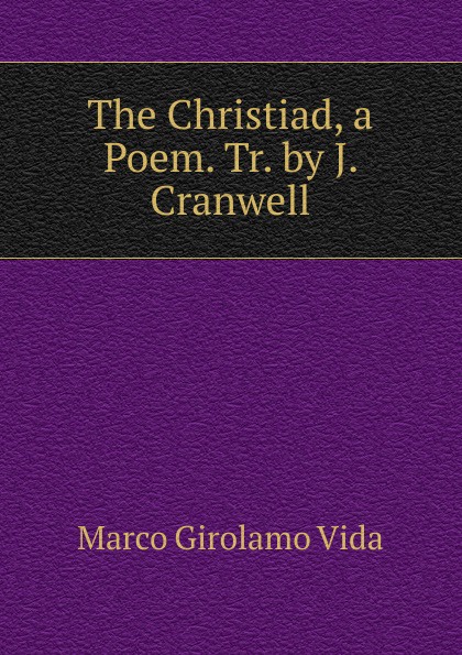 The Christiad, a Poem. Tr. by J. Cranwell