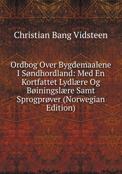 Ordbog Over Bygdemaalene I S.ndhordland: Med En Kortfattet Lydlaere Og B.iningslaere Samt Sprogpr.ver (Norwegian Edition)