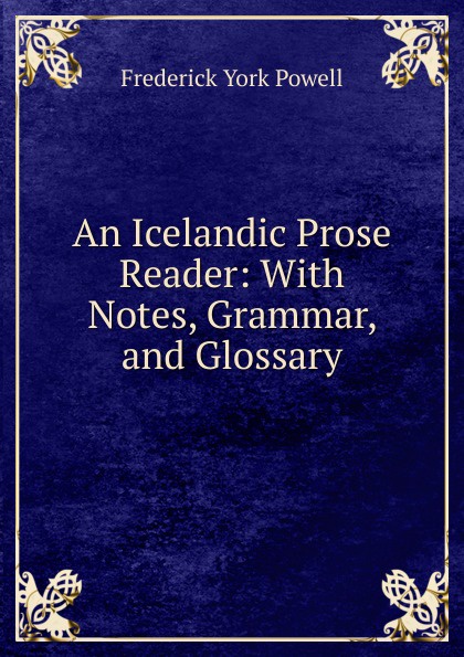 An Icelandic Prose Reader: With Notes, Grammar, and Glossary