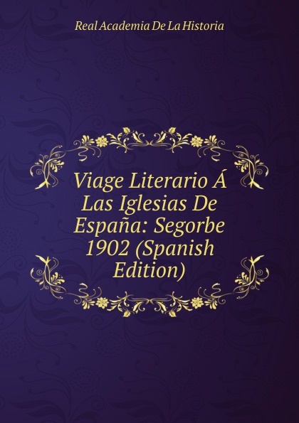 Viage Literario A Las Iglesias De Espana: Segorbe 1902 (Spanish Edition)