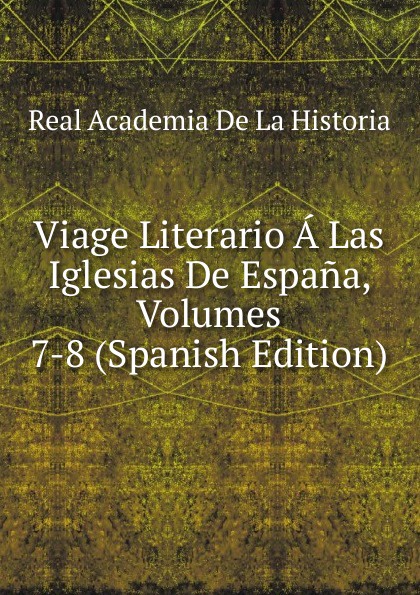 Viage Literario A Las Iglesias De Espana, Volumes 7-8 (Spanish Edition)