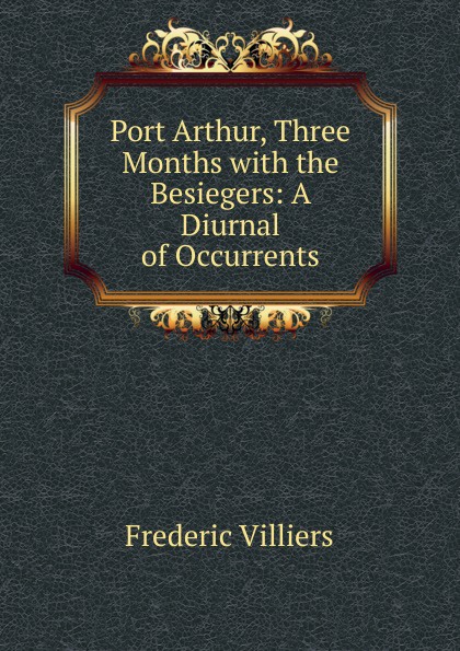 Port Arthur, Three Months with the Besiegers: A Diurnal of Occurrents