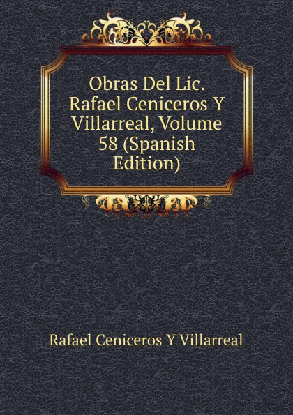 Obras Del Lic. Rafael Ceniceros Y Villarreal, Volume 58 (Spanish Edition)