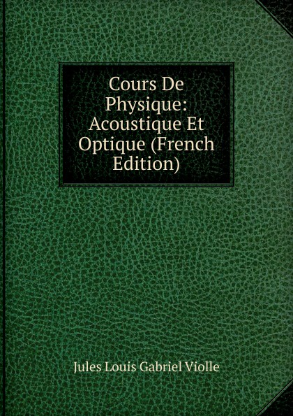 Cours De Physique: Acoustique Et Optique (French Edition)