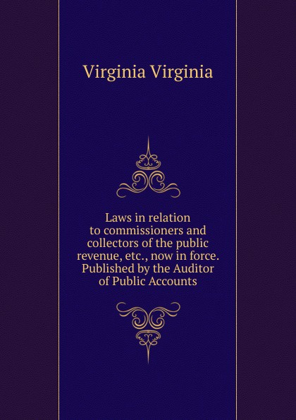 Laws in relation to commissioners and collectors of the public revenue, etc., now in force. Published by the Auditor of Public Accounts