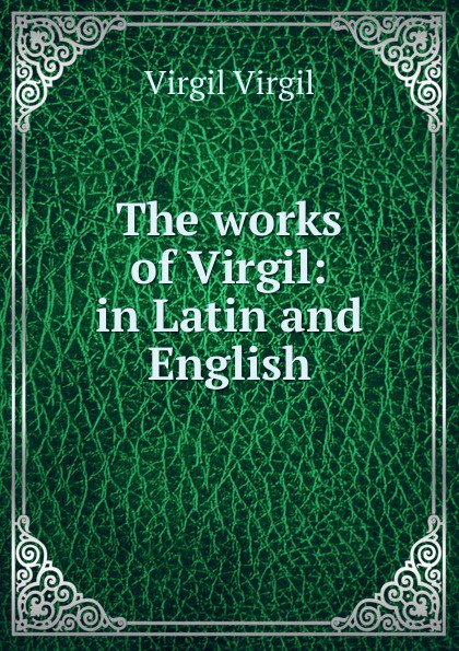The works of Virgil: in Latin and English