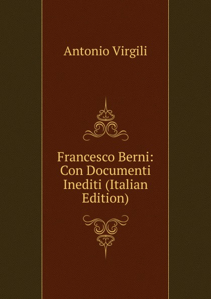 Francesco Berni: Con Documenti Inediti (Italian Edition)