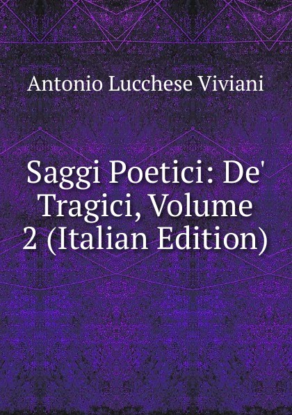 Saggi Poetici: De. Tragici, Volume 2 (Italian Edition)