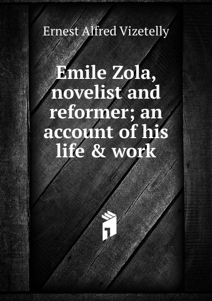 Emile Zola, novelist and reformer; an account of his life . work