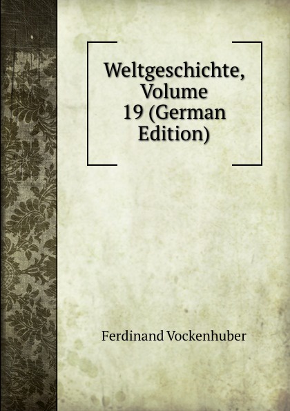 Weltgeschichte, Volume 19 (German Edition)