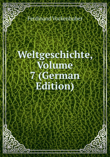 Weltgeschichte, Volume 7 (German Edition)