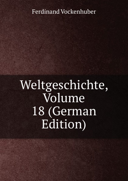 Weltgeschichte, Volume 18 (German Edition)