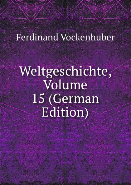 Weltgeschichte, Volume 15 (German Edition)