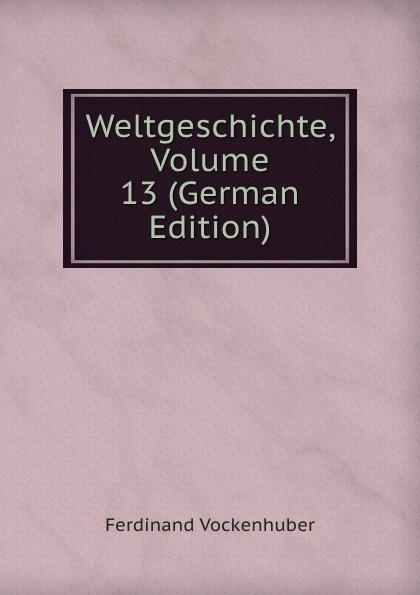 Weltgeschichte, Volume 13 (German Edition)