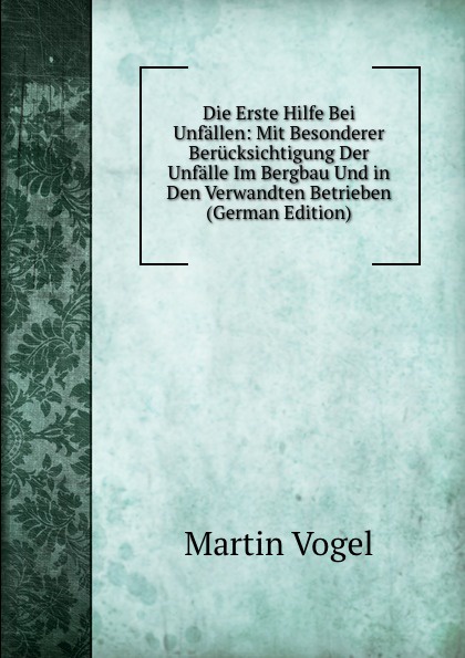 Die Erste Hilfe Bei Unfallen: Mit Besonderer Berucksichtigung Der Unfalle Im Bergbau Und in Den Verwandten Betrieben (German Edition)