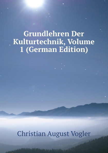 Grundlehren Der Kulturtechnik, Volume 1 (German Edition)