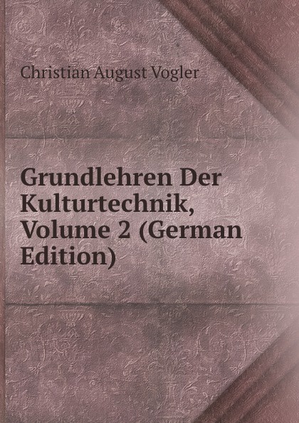 Grundlehren Der Kulturtechnik, Volume 2 (German Edition)