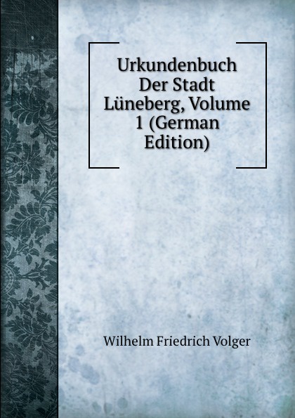 Urkundenbuch Der Stadt Luneberg, Volume 1 (German Edition)