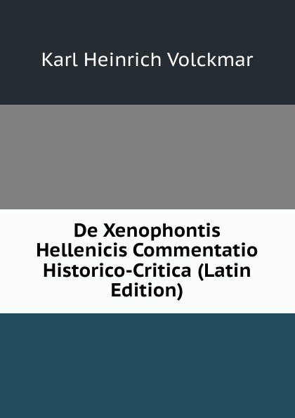 De Xenophontis Hellenicis Commentatio Historico-Critica (Latin Edition)