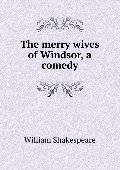 The merry wives of Windsor, a comedy
