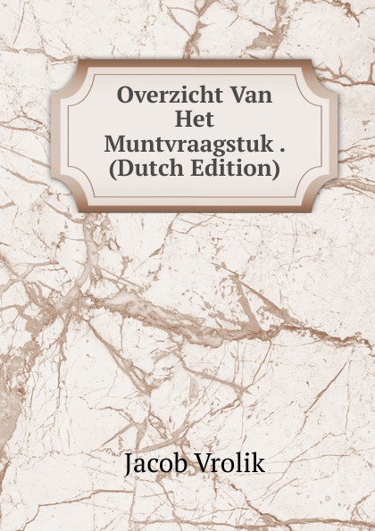 Overzicht Van Het Muntvraagstuk . (Dutch Edition)