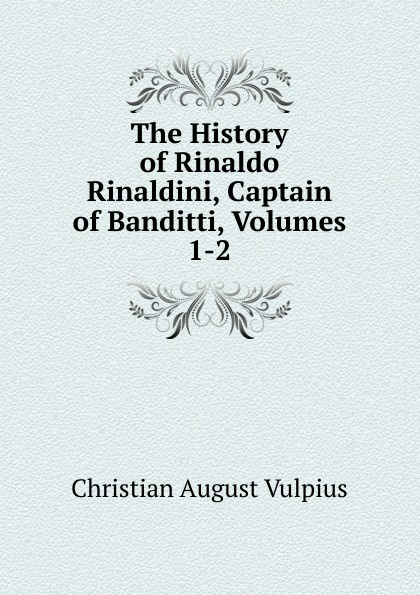 The History of Rinaldo Rinaldini, Captain of Banditti, Volumes 1-2