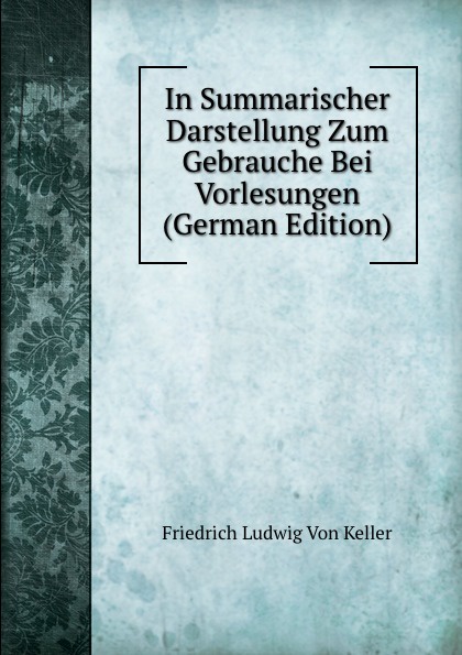 In Summarischer Darstellung Zum Gebrauche Bei Vorlesungen (German Edition)