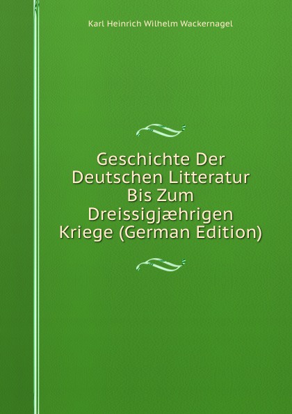 Geschichte Der Deutschen Litteratur Bis Zum Dreissigjaehrigen Kriege (German Edition)