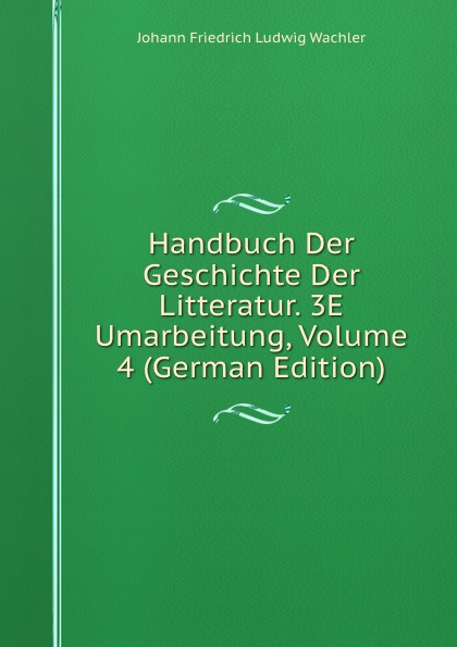 Handbuch Der Geschichte Der Litteratur. 3E Umarbeitung, Volume 4 (German Edition)
