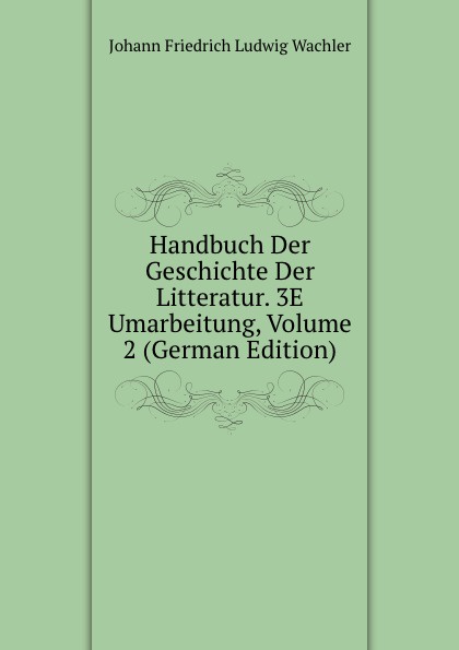 Handbuch Der Geschichte Der Litteratur. 3E Umarbeitung, Volume 2 (German Edition)