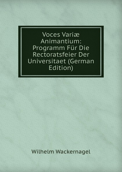 Voces Variae Animantium: Programm Fur Die Rectoratsfeier Der Universitaet (German Edition)