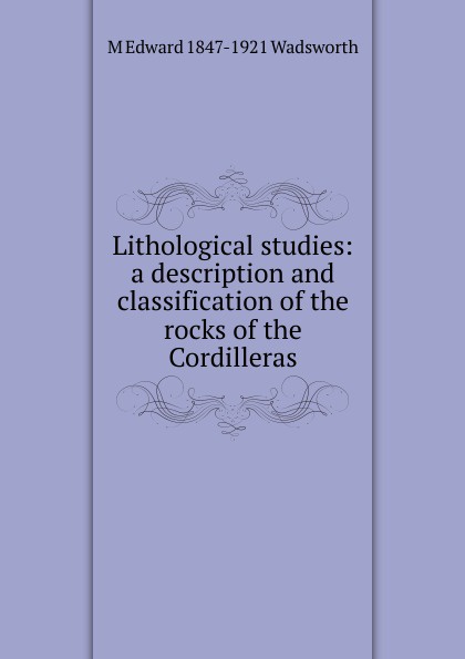 Lithological studies: a description and classification of the rocks of the Cordilleras