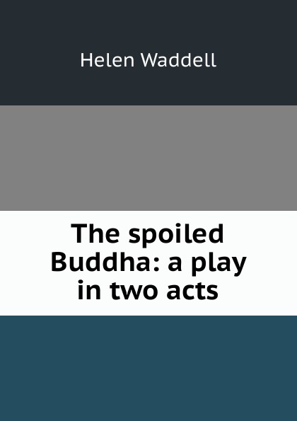 The spoiled Buddha: a play in two acts