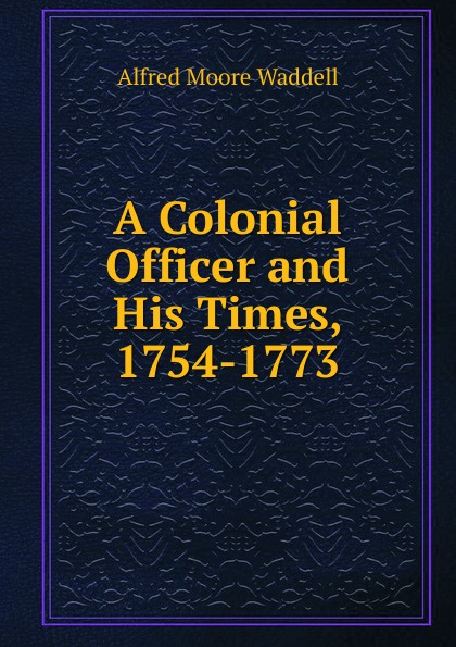 A Colonial Officer and His Times, 1754-1773